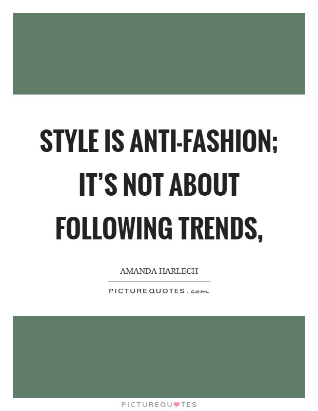 Style is anti-fashion; it's not about following trends, Picture Quote #1