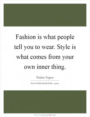 Fashion is what people tell you to wear. Style is what comes from your own inner thing Picture Quote #1