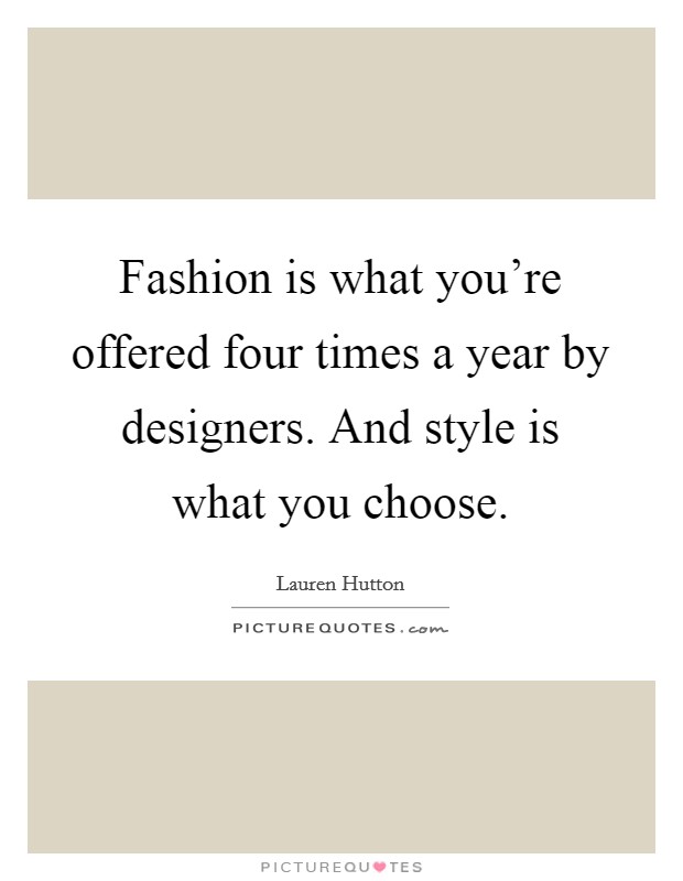 Fashion is what you're offered four times a year by designers. And style is what you choose. Picture Quote #1
