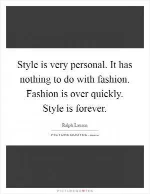 Style is very personal. It has nothing to do with fashion. Fashion is over quickly. Style is forever Picture Quote #1