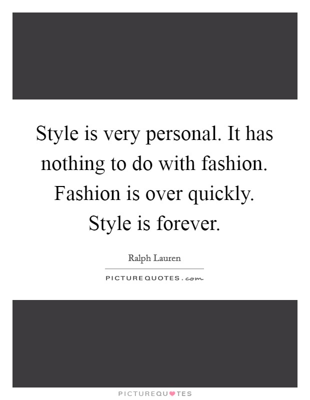 Style is very personal. It has nothing to do with fashion. Fashion is over quickly. Style is forever. Picture Quote #1