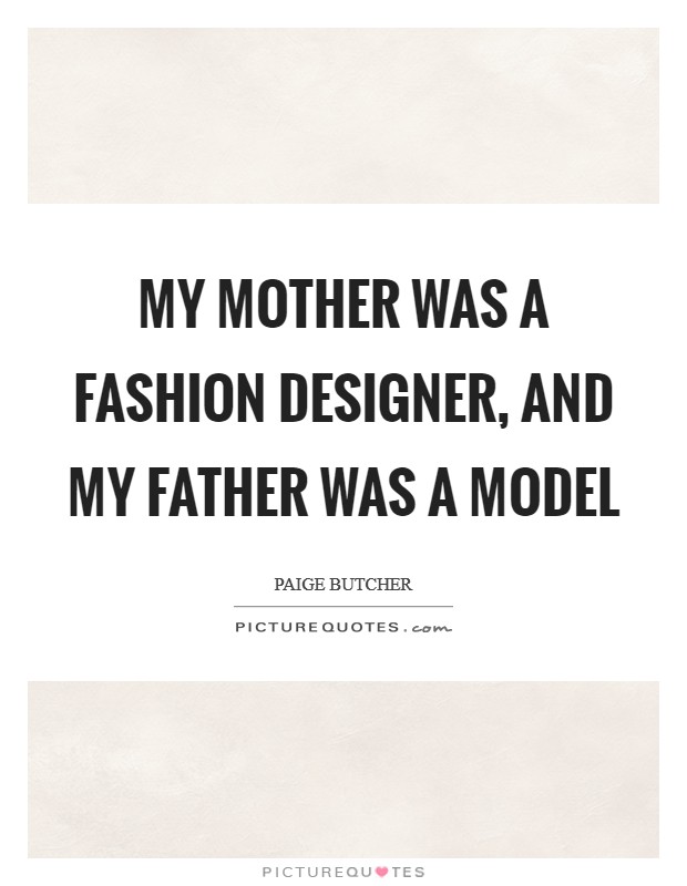 My mother was a fashion designer, and my father was a model Picture Quote #1
