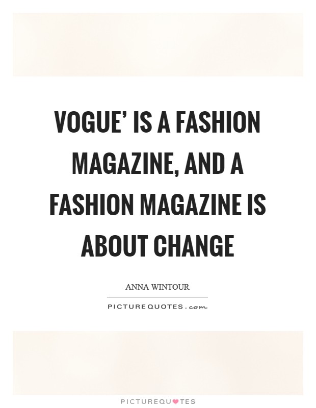 Vogue' is a fashion magazine, and a fashion magazine is about change Picture Quote #1