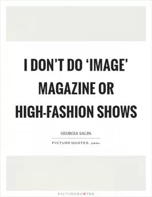 I don’t do ‘Image’ magazine or high-fashion shows Picture Quote #1