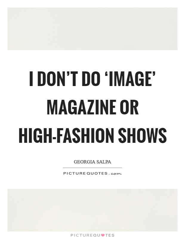 I don't do ‘Image' magazine or high-fashion shows Picture Quote #1