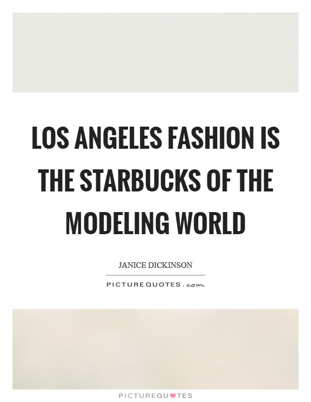 Los Angeles fashion is the Starbucks of the modeling world Picture Quote #1