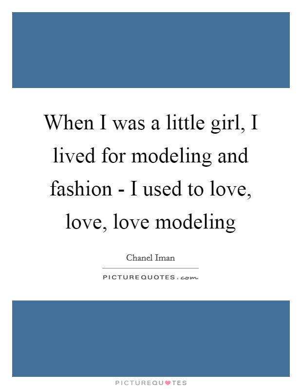 When I was a little girl, I lived for modeling and fashion - I used to love, love, love modeling Picture Quote #1