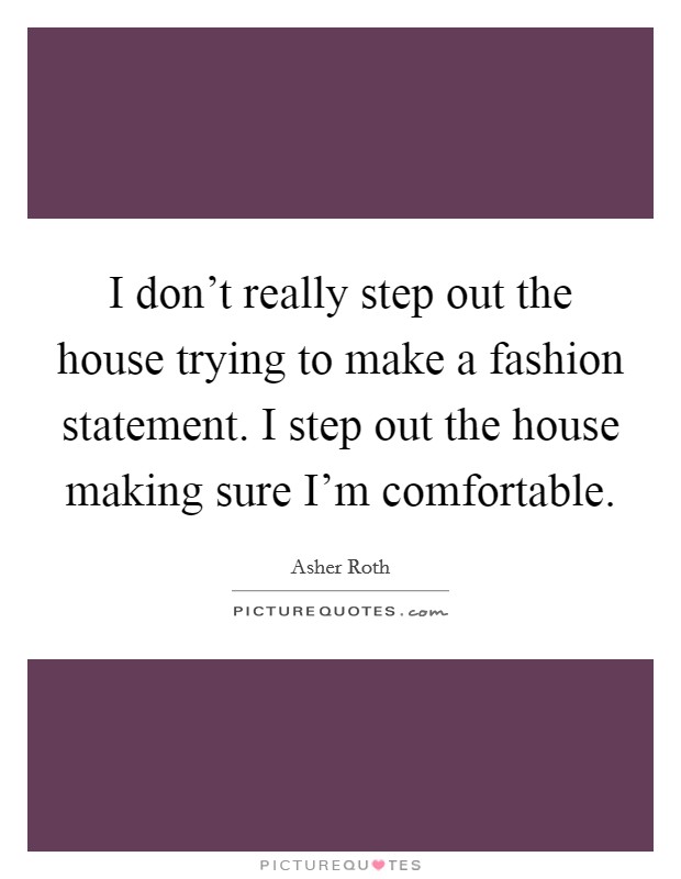 I don't really step out the house trying to make a fashion statement. I step out the house making sure I'm comfortable. Picture Quote #1