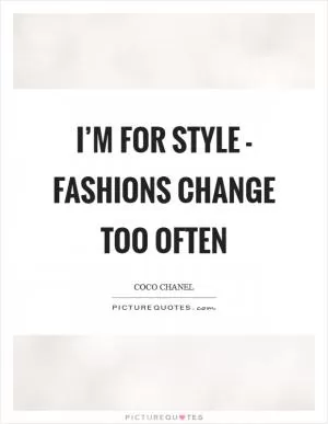 I’m for style - fashions change too often Picture Quote #1