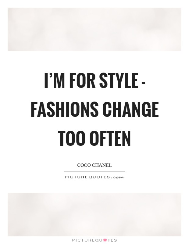 I'm for style - fashions change too often Picture Quote #1