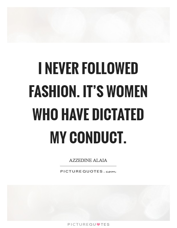 I never followed fashion. It's women who have dictated my conduct. Picture Quote #1