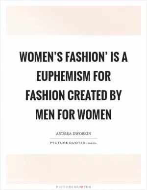 Women’s fashion’ is a euphemism for fashion created by men for women Picture Quote #1