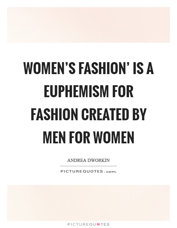 Women's fashion' is a euphemism for fashion created by men for women Picture Quote #1