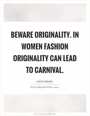 Beware originality. In women fashion originality can lead to carnival Picture Quote #1