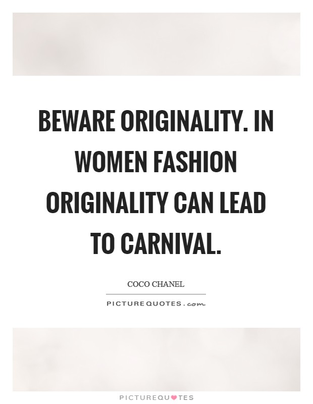 Beware originality. In women fashion originality can lead to carnival. Picture Quote #1