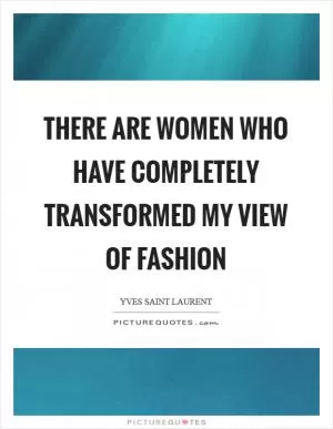 There are women who have completely transformed my view of fashion Picture Quote #1