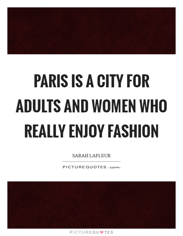 Paris is a city for adults and women who really enjoy fashion Picture Quote #1