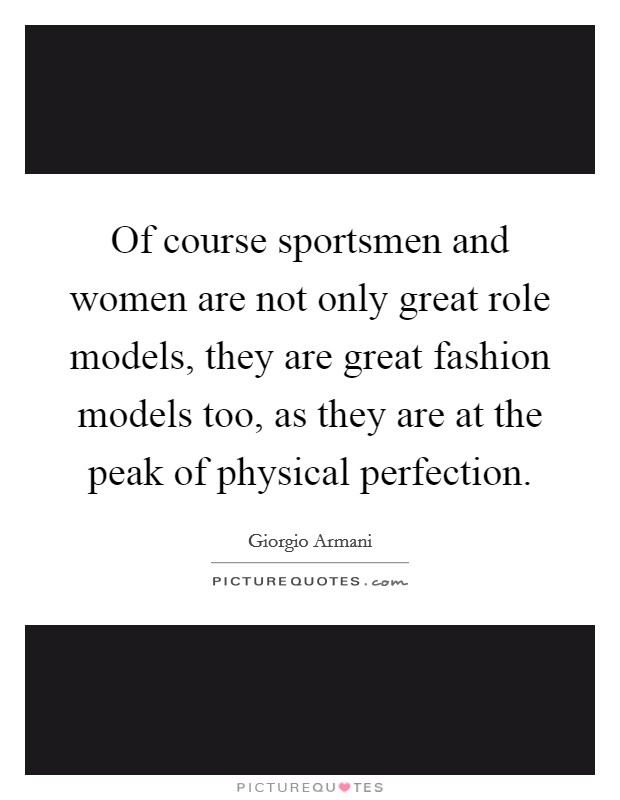 Of course sportsmen and women are not only great role models, they are great fashion models too, as they are at the peak of physical perfection. Picture Quote #1