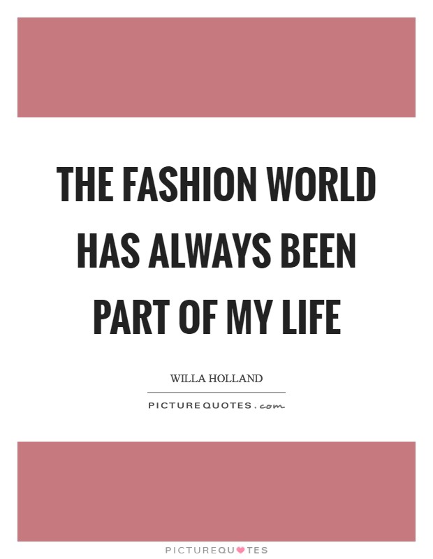 The fashion world has always been part of my life Picture Quote #1