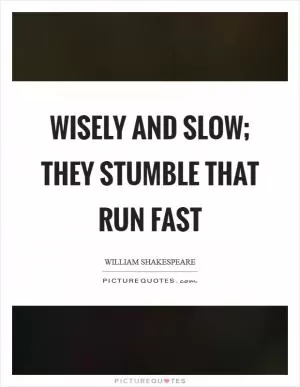 Wisely and slow; they stumble that run fast Picture Quote #1