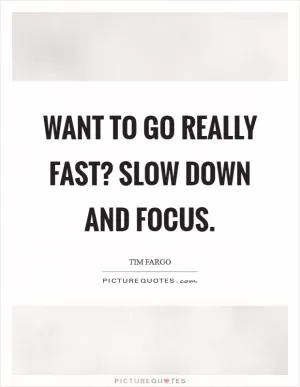 Want to go really fast? Slow down and focus Picture Quote #1