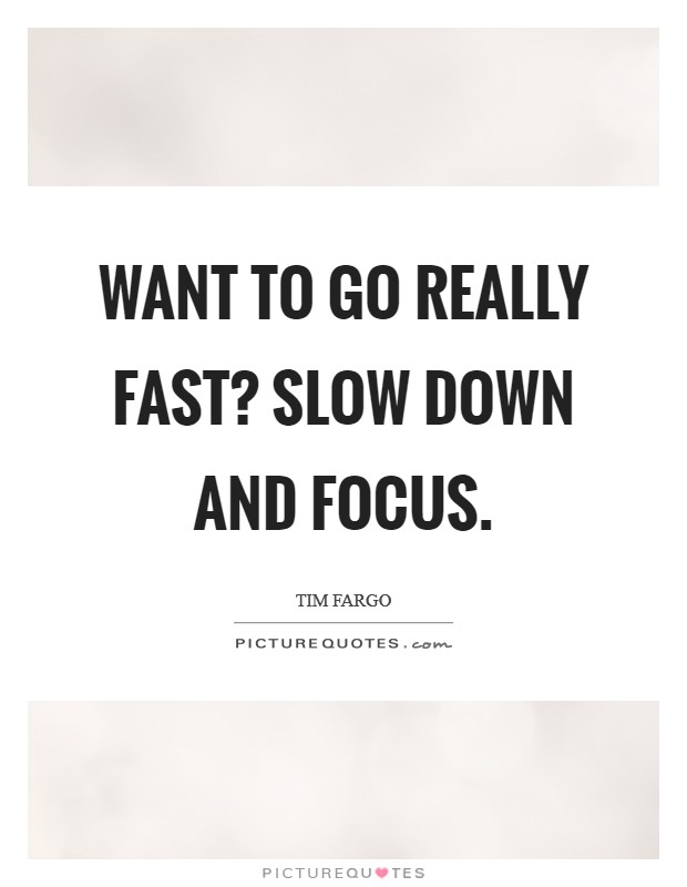 Want to go really fast? Slow down and focus. Picture Quote #1