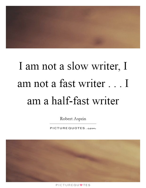 I am not a slow writer, I am not a fast writer . . . I am a half-fast writer Picture Quote #1