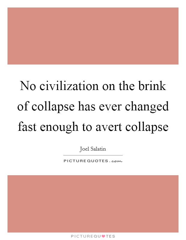 No civilization on the brink of collapse has ever changed fast enough to avert collapse Picture Quote #1