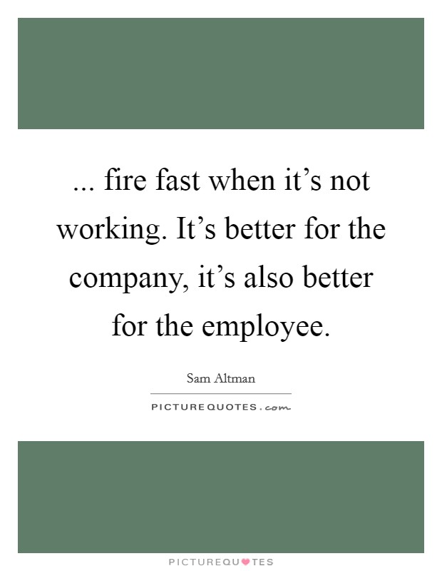... fire fast when it's not working. It's better for the company, it's also better for the employee. Picture Quote #1