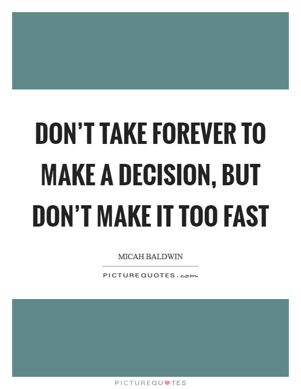 Don't take forever to make a decision, but don't make it too fast Picture Quote #1