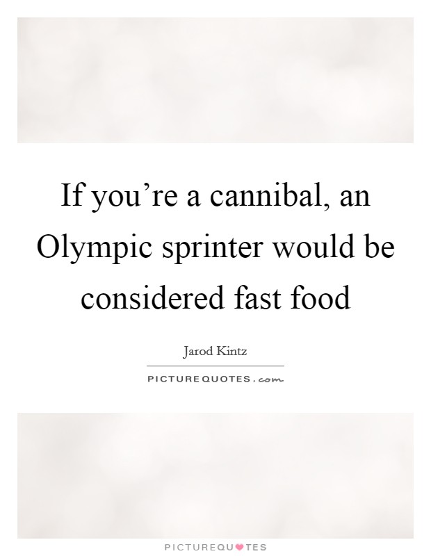 If you're a cannibal, an Olympic sprinter would be considered fast food Picture Quote #1