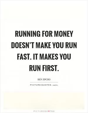 Running for money doesn’t make you run fast. It makes you run first Picture Quote #1