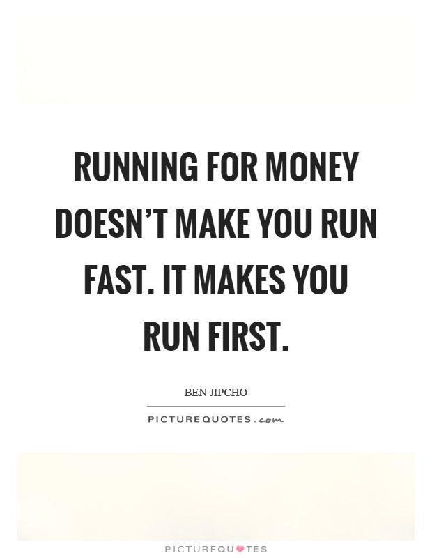 Running for money doesn't make you run fast. It makes you run first. Picture Quote #1