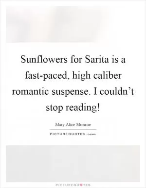 Sunflowers for Sarita is a fast-paced, high caliber romantic suspense. I couldn’t stop reading! Picture Quote #1
