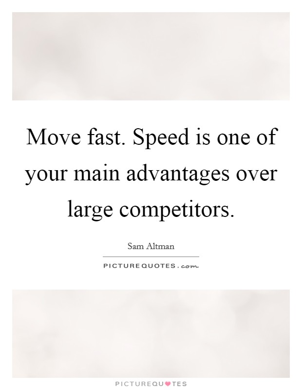 Move fast. Speed is one of your main advantages over large competitors. Picture Quote #1