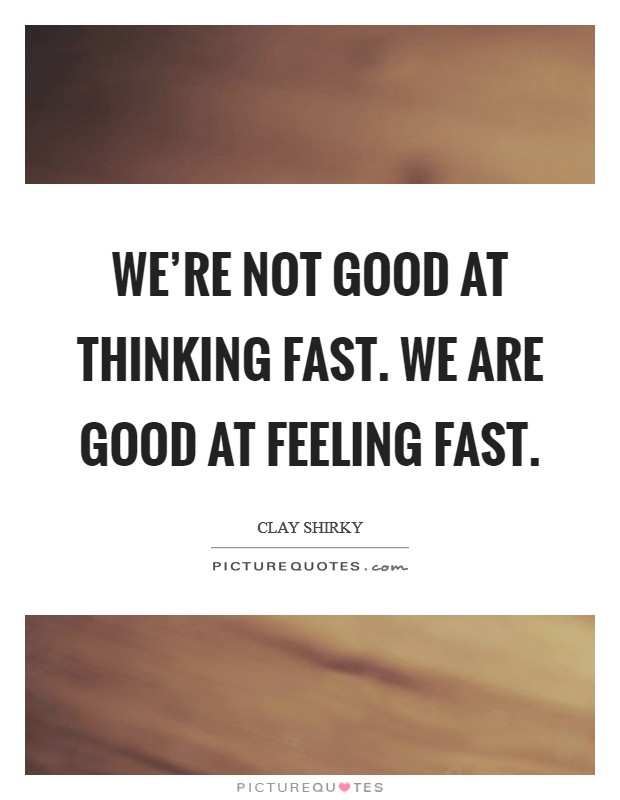 We're not good at thinking fast. We are good at feeling fast. Picture Quote #1