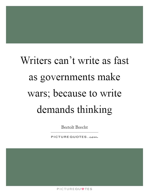 Writers can't write as fast as governments make wars; because to write demands thinking Picture Quote #1