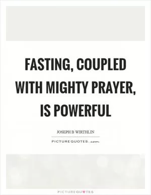 Fasting, coupled with mighty prayer, is powerful Picture Quote #1