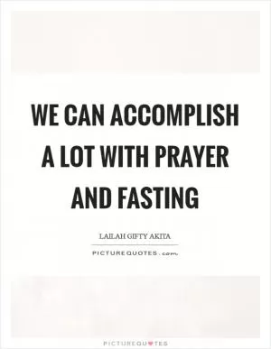 We can accomplish a lot with prayer and fasting Picture Quote #1