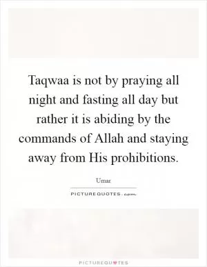 Taqwaa is not by praying all night and fasting all day but rather it is abiding by the commands of Allah and staying away from His prohibitions Picture Quote #1