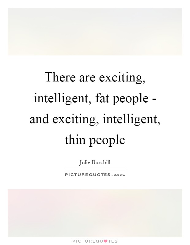 There are exciting, intelligent, fat people - and exciting, intelligent, thin people Picture Quote #1