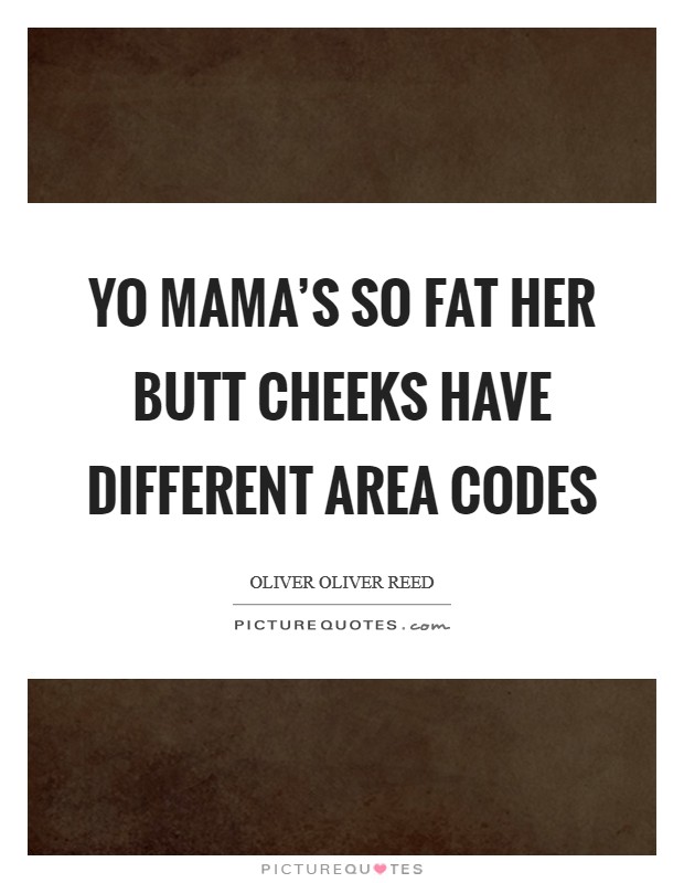 Yo Mama's so fat her butt cheeks have different area codes Picture Quote #1