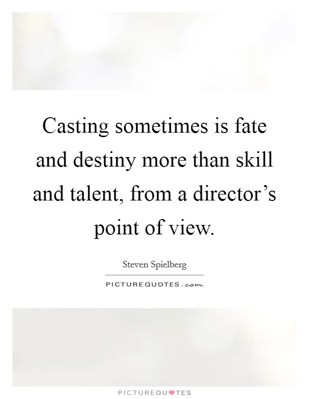 Casting sometimes is fate and destiny more than skill and talent, from a director's point of view. Picture Quote #1