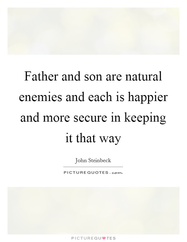 Father and son are natural enemies and each is happier and more secure in keeping it that way Picture Quote #1