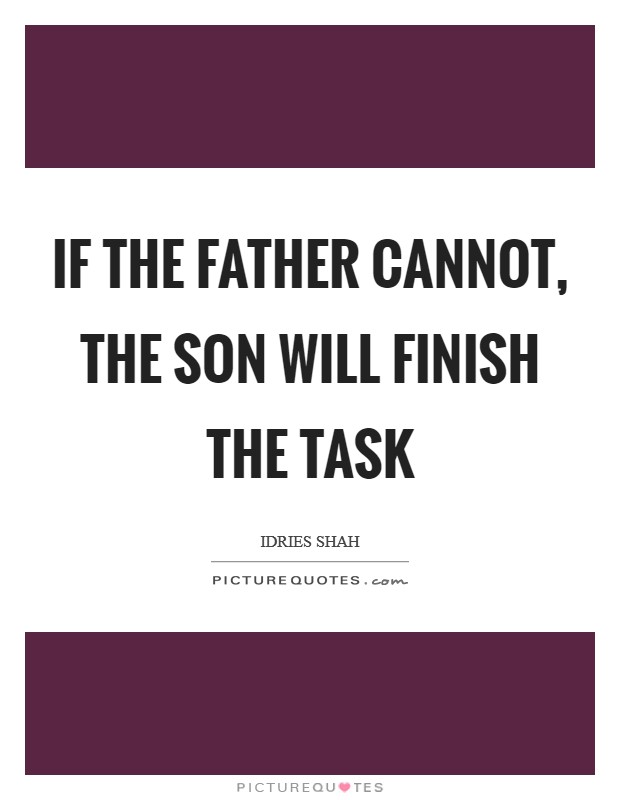 If the father cannot, the son will finish the task Picture Quote #1