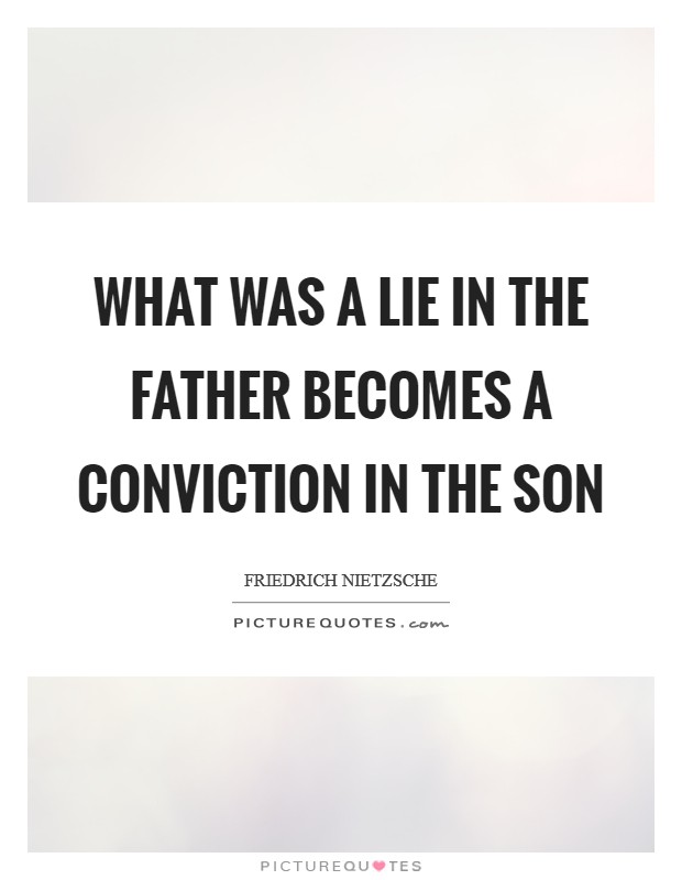 What was a lie in the father becomes a conviction in the son Picture Quote #1