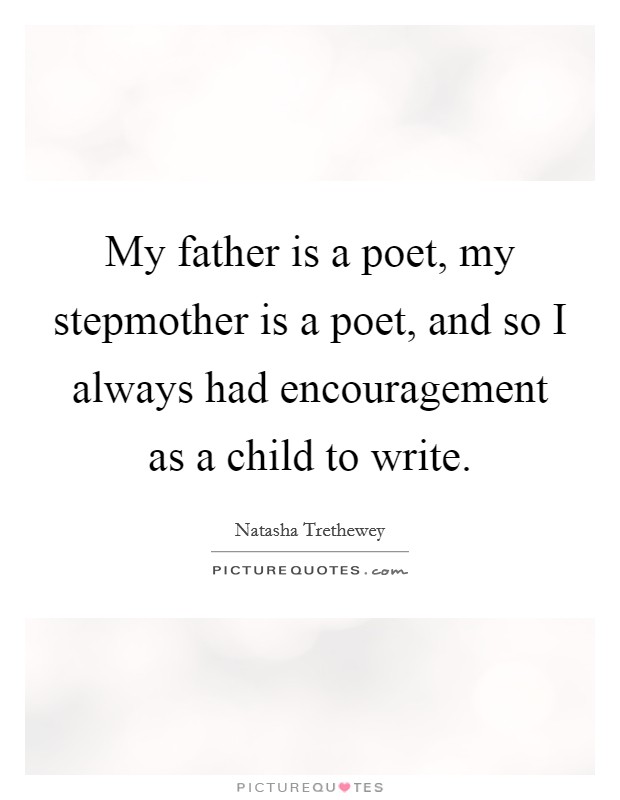 My father is a poet, my stepmother is a poet, and so I always had encouragement as a child to write. Picture Quote #1