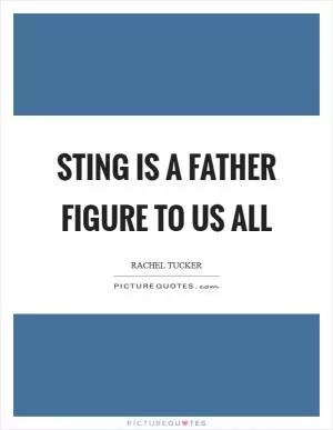Sting is a father figure to us all Picture Quote #1