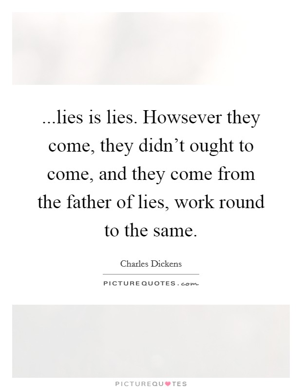 ...lies is lies. Howsever they come, they didn't ought to come, and they come from the father of lies, work round to the same. Picture Quote #1
