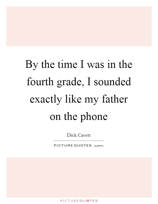 By the time I was in the fourth grade, I sounded exactly like my father on the phone Picture Quote #1
